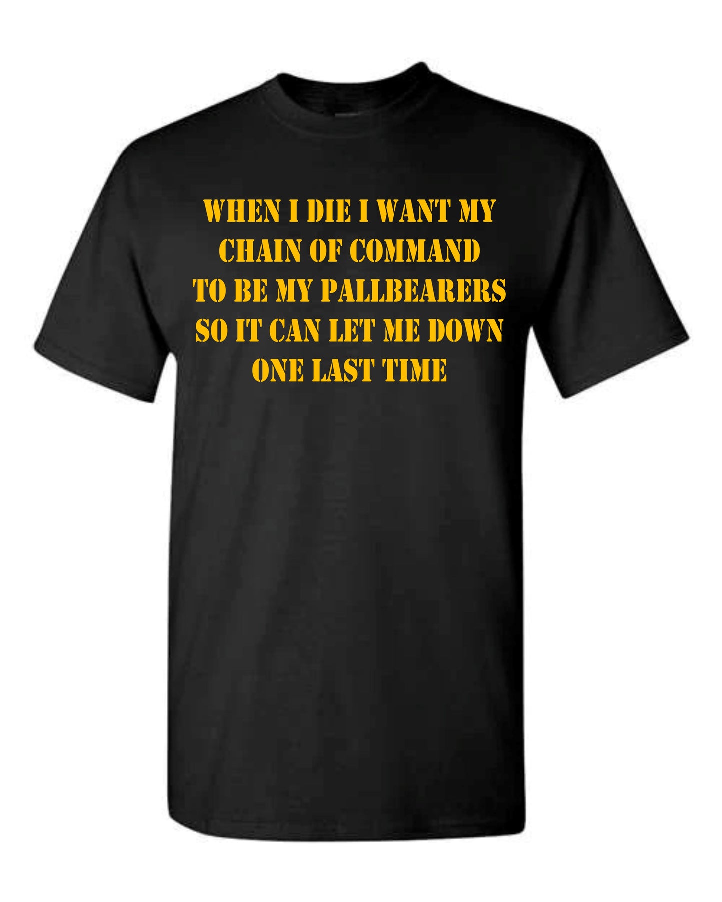 When I die I want my chain of command to be my pallbearers so it can let me down one last time.