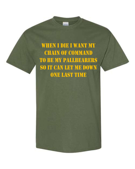 When I die I want my chain of command to be my pallbearers so it can let me down one last time.